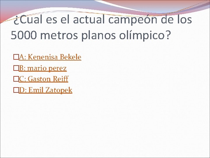 ¿Cual es el actual campeón de los 5000 metros planos olímpico? �A: Kenenisa Bekele