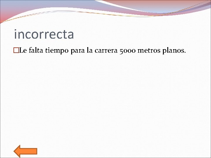 incorrecta �Le falta tiempo para la carrera 5000 metros planos. 