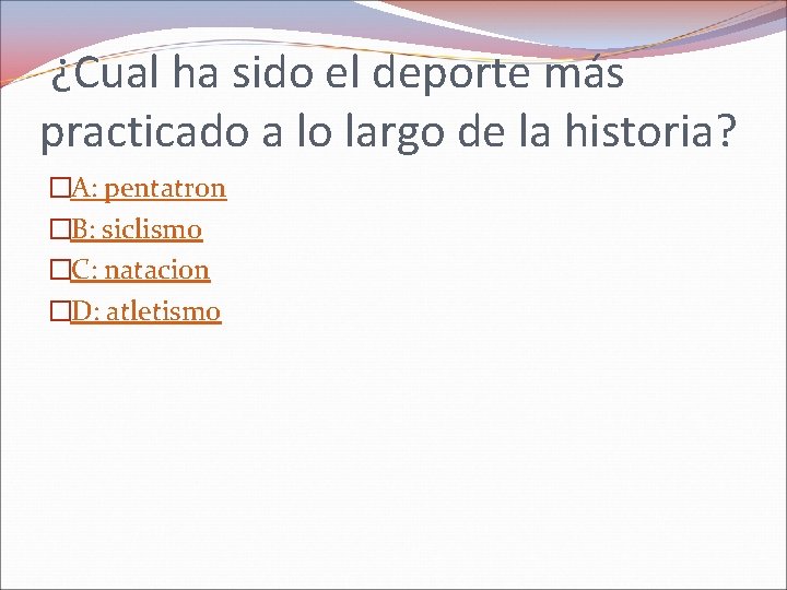 ¿Cual ha sido el deporte más practicado a lo largo de la historia? �A: