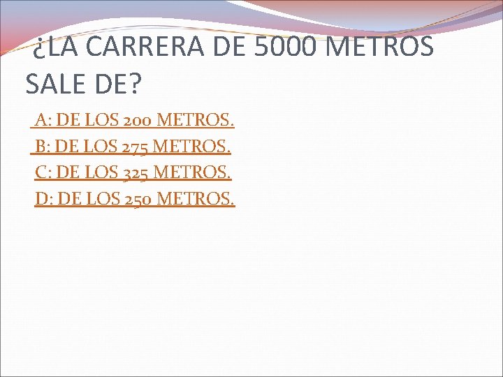 ¿LA CARRERA DE 5000 METROS SALE DE? A: DE LOS 200 METROS. B: DE