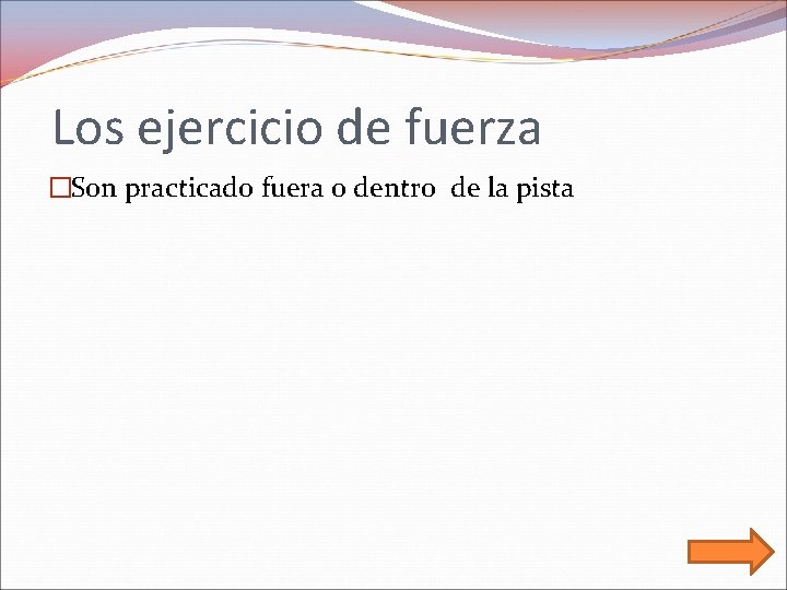 Los ejercicio de fuerza �Son practicado fuera o dentro de la pista 