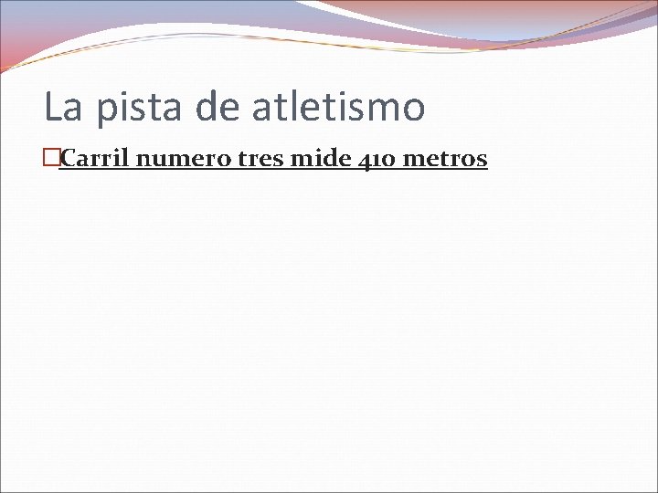 La pista de atletismo �Carril numero tres mide 410 metros 