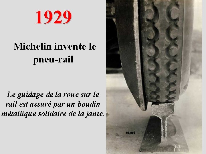 1929 Michelin invente le pneu-rail Le guidage de la roue sur le rail est