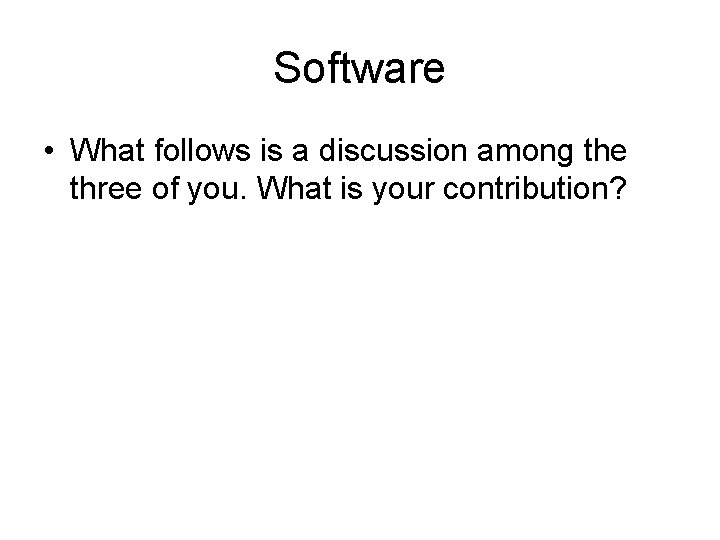 Software • What follows is a discussion among the three of you. What is Software • What follows is a discussion among the three of you. What is