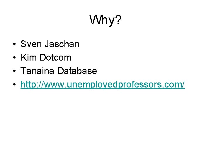 Why? • • Sven Jaschan Kim Dotcom Tanaina Database http: //www. unemployedprofessors. com/ Why? • • Sven Jaschan Kim Dotcom Tanaina Database http: //www. unemployedprofessors. com/