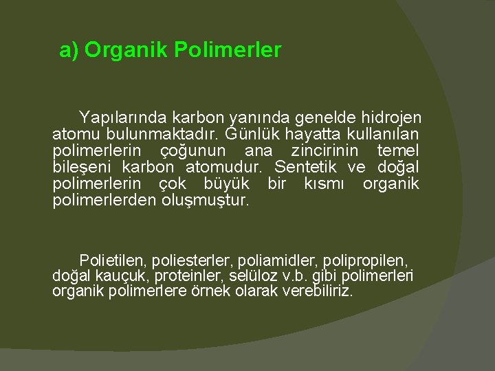 a) Organik Polimerler Yapılarında karbon yanında genelde hidrojen atomu bulunmaktadır. Günlük hayatta kullanılan polimerlerin