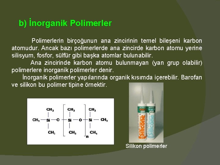 b) İnorganik Polimerlerin birçoğunun ana zincirinin temel bileşeni karbon atomudur. Ancak bazı polimerlerde ana