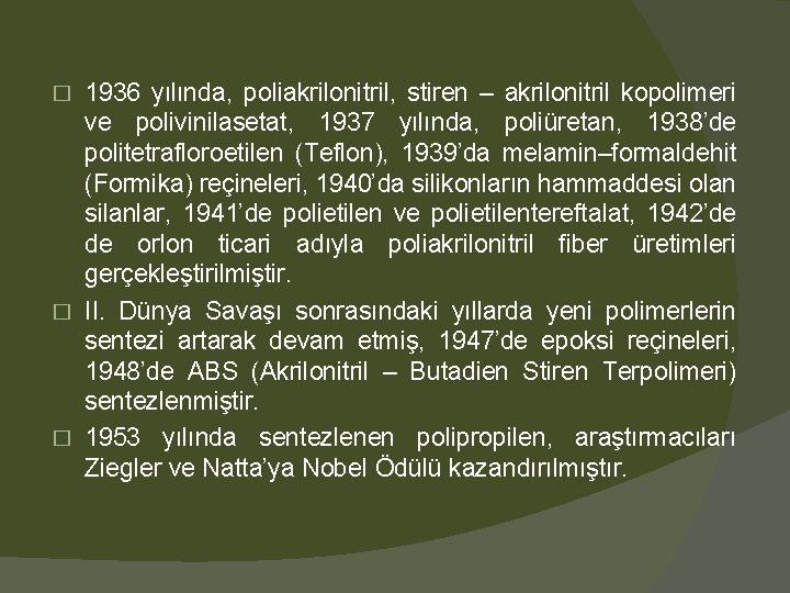 1936 yılında, poliakrilonitril, stiren – akrilonitril kopolimeri ve polivinilasetat, 1937 yılında, poliüretan, 1938’de politetrafloroetilen