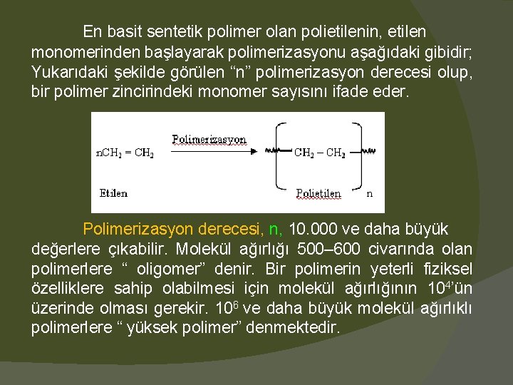 En basit sentetik polimer olan polietilenin, etilen monomerinden başlayarak polimerizasyonu aşağıdaki gibidir; Yukarıdaki şekilde