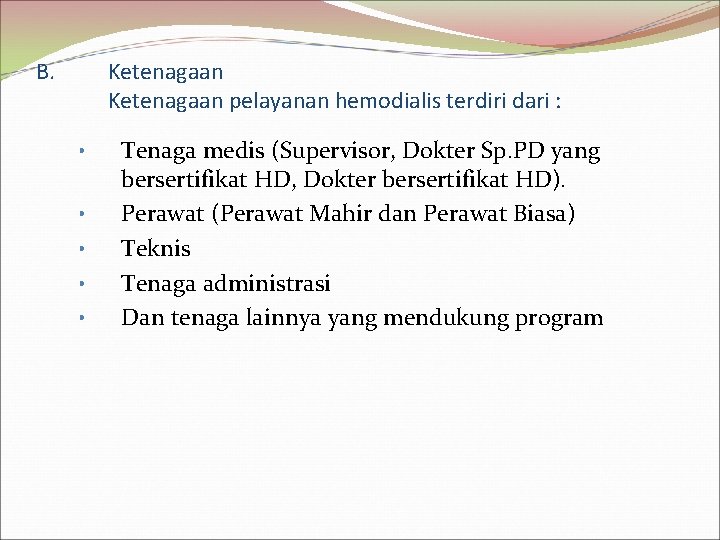 B. Ketenagaan pelayanan hemodialis terdiri dari : • • • Tenaga medis (Supervisor, Dokter