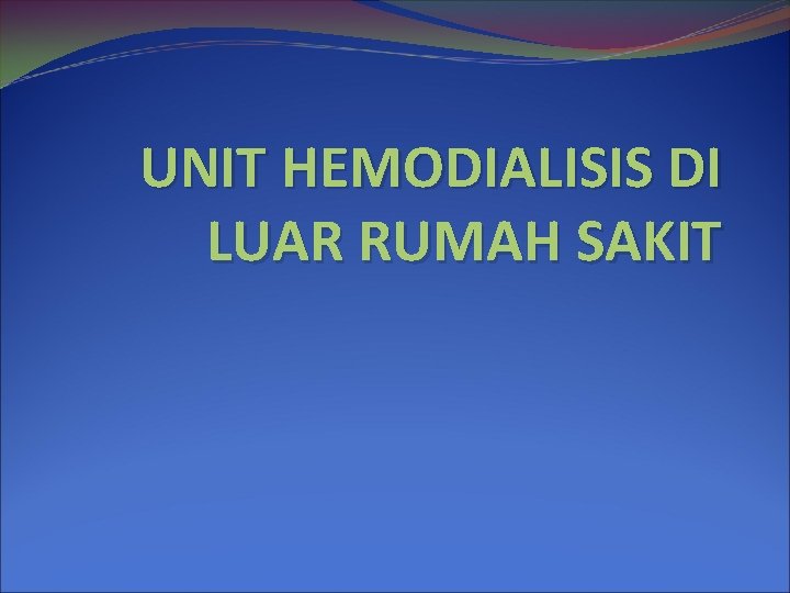 UNIT HEMODIALISIS DI LUAR RUMAH SAKIT 