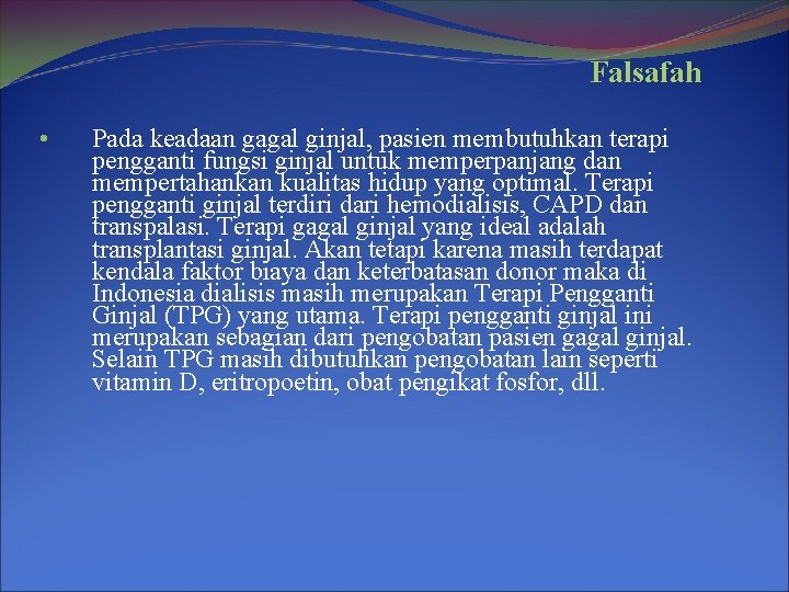 Falsafah • Pada keadaan gagal ginjal, pasien membutuhkan terapi pengganti fungsi ginjal untuk memperpanjang