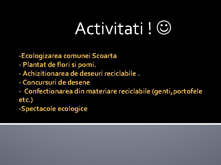  Activitati ! -Ecologizarea comunei Scoarta - Plantat de flori si pomi. - Achizitionarea