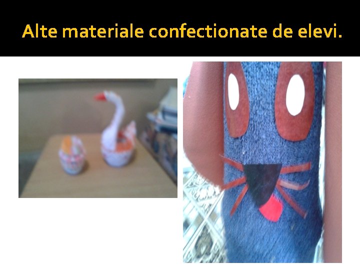 Alte materiale confectionate de elevi. 