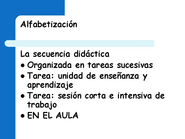 Alfabetización La secuencia didáctica l Organizada en tareas sucesivas l Tarea: unidad de enseñanza Alfabetización La secuencia didáctica l Organizada en tareas sucesivas l Tarea: unidad de enseñanza