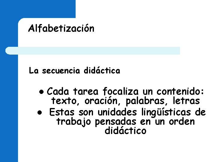 Alfabetización La secuencia didáctica l l Cada tarea focaliza un contenido: texto, oración, palabras, Alfabetización La secuencia didáctica l l Cada tarea focaliza un contenido: texto, oración, palabras,