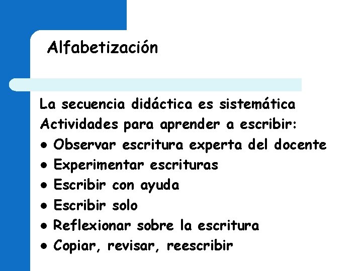 Alfabetización La secuencia didáctica es sistemática Actividades para aprender a escribir: l Observar escritura Alfabetización La secuencia didáctica es sistemática Actividades para aprender a escribir: l Observar escritura