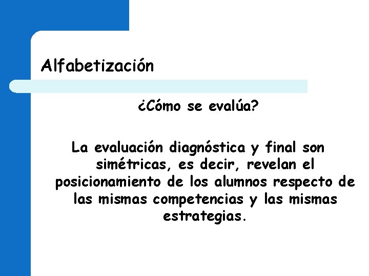 Alfabetización ¿Cómo se evalúa? La evaluación diagnóstica y final son simétricas, es decir, revelan Alfabetización ¿Cómo se evalúa? La evaluación diagnóstica y final son simétricas, es decir, revelan