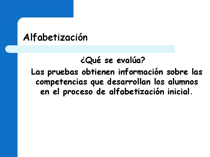 Alfabetización ¿Qué se evalúa? Las pruebas obtienen información sobre las competencias que desarrollan los Alfabetización ¿Qué se evalúa? Las pruebas obtienen información sobre las competencias que desarrollan los