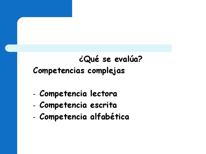 ¿Qué se evalúa? Competencias complejas - Competencia lectora Competencia escrita Competencia alfabética ¿Qué se evalúa? Competencias complejas - Competencia lectora Competencia escrita Competencia alfabética