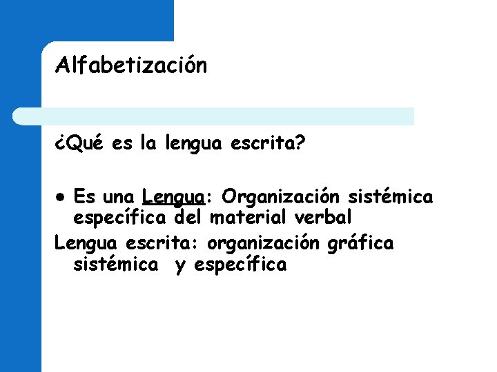 Alfabetización ¿Qué es la lengua escrita? Es una Lengua: Organización sistémica específica del material Alfabetización ¿Qué es la lengua escrita? Es una Lengua: Organización sistémica específica del material