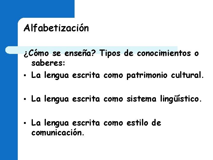 Alfabetización ¿Cómo se enseña? Tipos de conocimientos o saberes: § La lengua escrita como Alfabetización ¿Cómo se enseña? Tipos de conocimientos o saberes: § La lengua escrita como