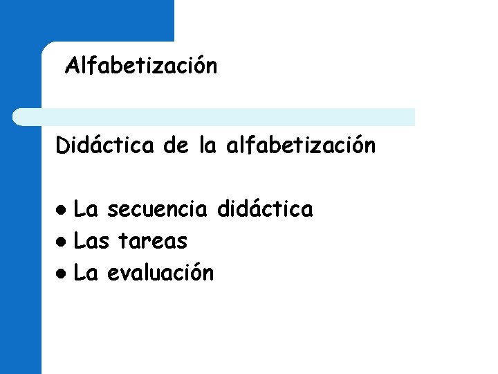 Alfabetización Didáctica de la alfabetización La secuencia didáctica l Las tareas l La evaluación Alfabetización Didáctica de la alfabetización La secuencia didáctica l Las tareas l La evaluación