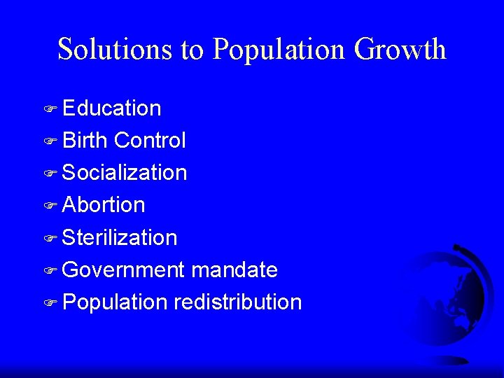 Solutions to Population Growth F Education F Birth Control F Socialization F Abortion F