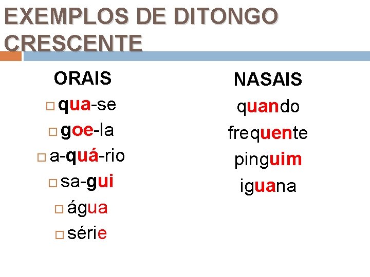 EXEMPLOS DE DITONGO CRESCENTE ORAIS qua-se goe-la a-quá-rio sa-gui água série NASAIS quando frequente