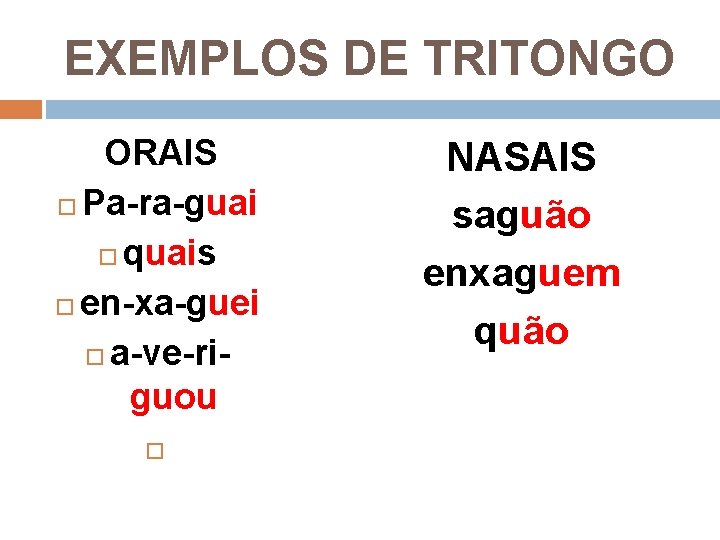 EXEMPLOS DE TRITONGO ORAIS Pa-ra-guai quais en-xa-guei a-ve-riguou NASAIS saguão enxaguem quão 