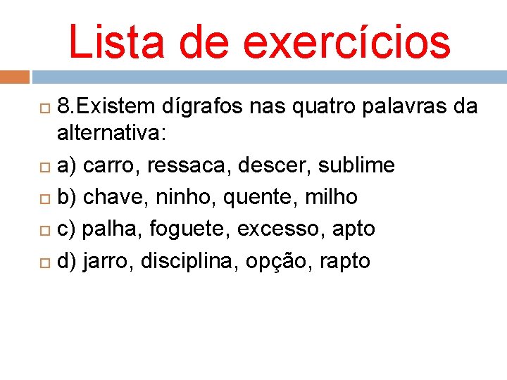 Lista de exercícios 8. Existem dígrafos nas quatro palavras da alternativa: a) carro, ressaca,