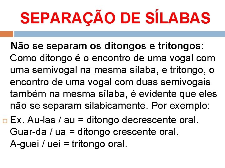 SEPARAÇÃO DE SÍLABAS Não se separam os ditongos e tritongos: Como ditongo é o