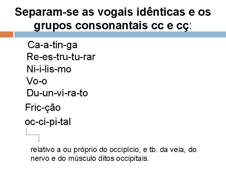 Separam-se as vogais idênticas e os grupos consonantais cc e cç: Ca-a-tin-ga Re-es-tru-tu-rar Ni-i-lis-mo