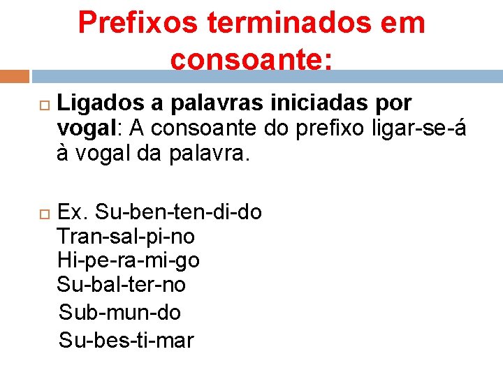 Prefixos terminados em consoante: Ligados a palavras iniciadas por vogal: A consoante do prefixo