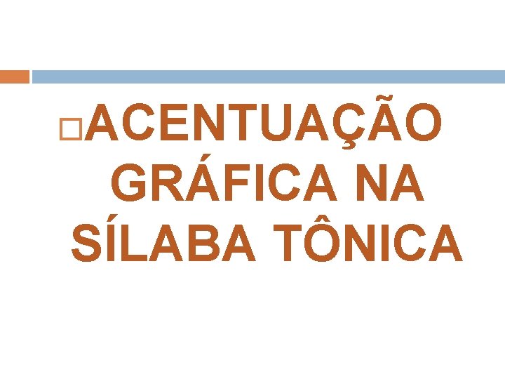 ACENTUAÇÃO GRÁFICA NA SÍLABA TÔNICA 