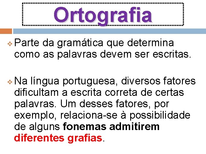 Ortografia v v Parte da gramática que determina como as palavras devem ser escritas.