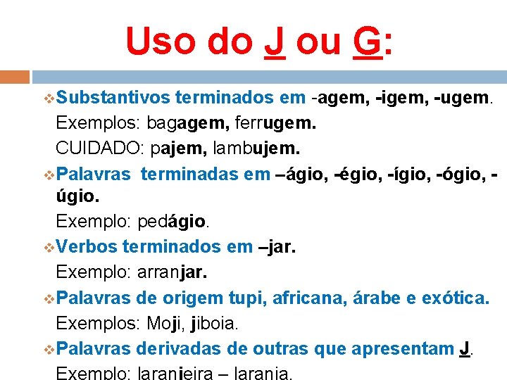Uso do J ou G: v. Substantivos terminados em -agem, -igem, -ugem. Exemplos: bagagem,