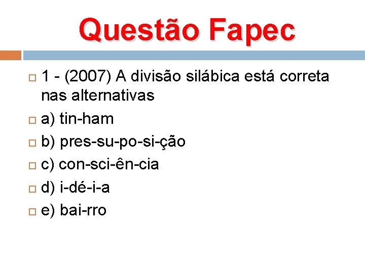 Questão Fapec 1 - (2007) A divisão silábica está correta nas alternativas a) tin-ham