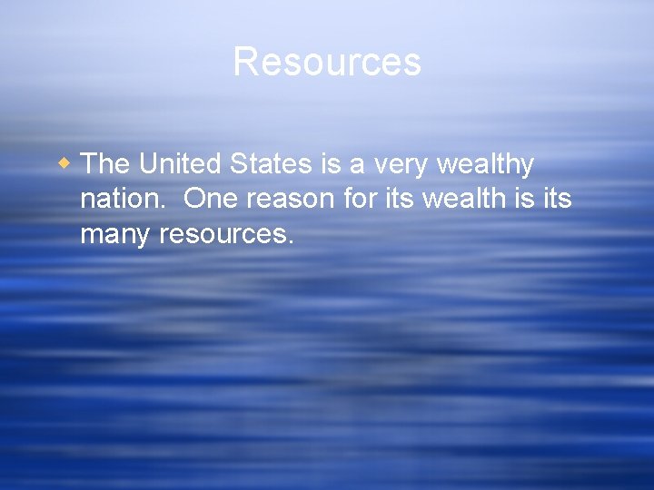 Resources w The United States is a very wealthy nation. One reason for its