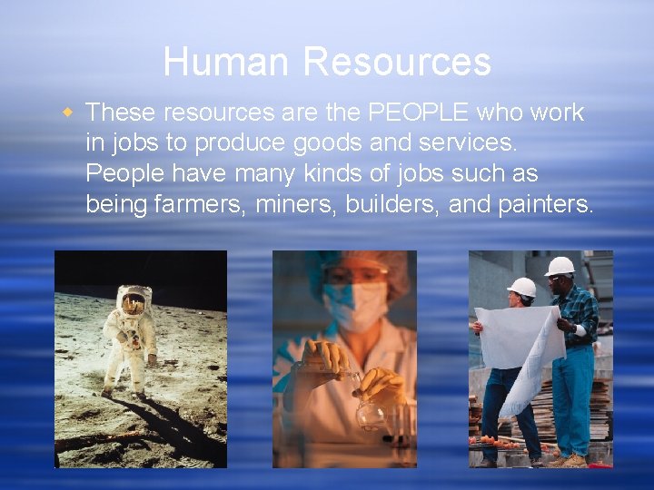 Human Resources w These resources are the PEOPLE who work in jobs to produce