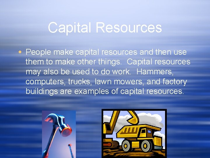 Capital Resources w People make capital resources and then use them to make other
