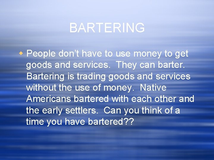 BARTERING w People don’t have to use money to get goods and services. They