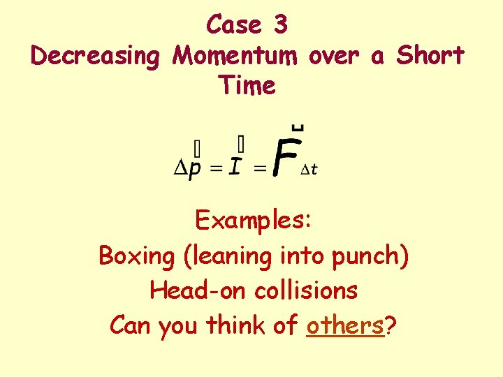 Case 3 Decreasing Momentum over a Short Time Examples: Boxing (leaning into punch) Head-on