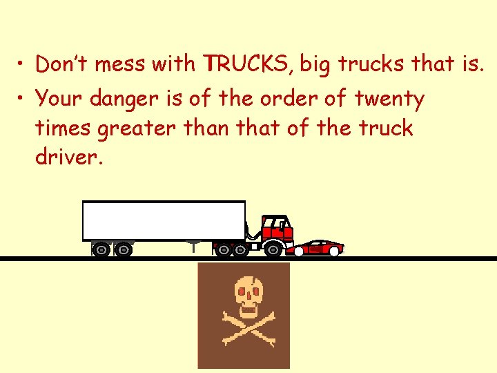 , big trucks that is. • Don’t mess with TRUCKS T • Your danger