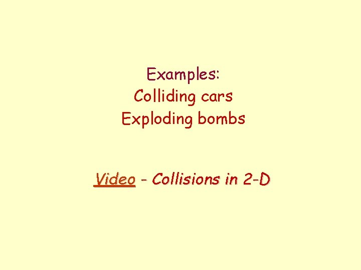 Examples: Colliding cars Exploding bombs Video - Collisions in 2 -D 