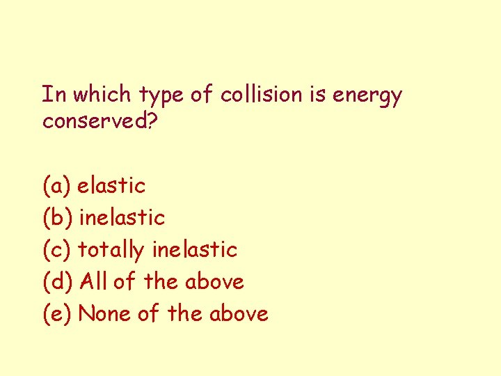 In which type of collision is energy conserved? (a) elastic (b) inelastic (c) totally