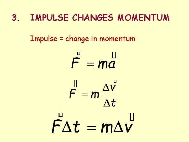 3. IMPULSE CHANGES MOMENTUM Impulse = change in momentum 