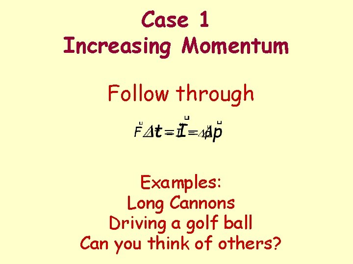 Case 1 Increasing Momentum Follow through Examples: Long Cannons Driving a golf ball Can