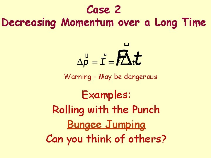 Case 2 Decreasing Momentum over a Long Time Warning – May be dangerous Examples: