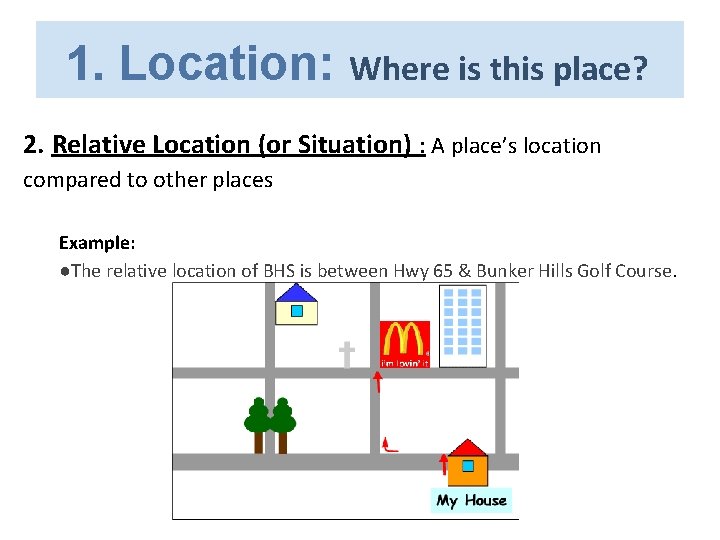 1. Location: Where is this place? 2. Relative Location (or Situation) : A place’s